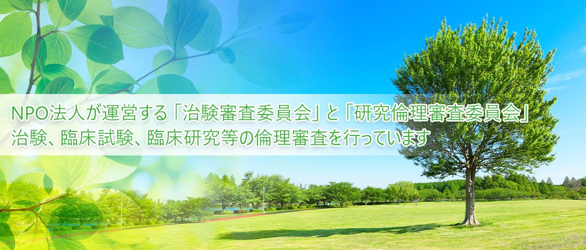 メインビジュアル：NPO法人が運営する「治験審査委員会」 治験、臨床試験、臨床研究等の論理審査を行っています。